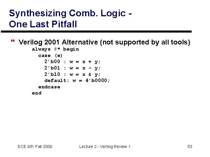 Synthesizing Comb. Logic One Last Pitfall } Verilog 2001 Alternative (not supported by all
