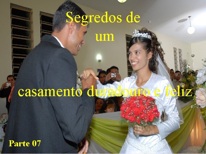 Segredos de um casamento duradouro e feliz Parte 07 