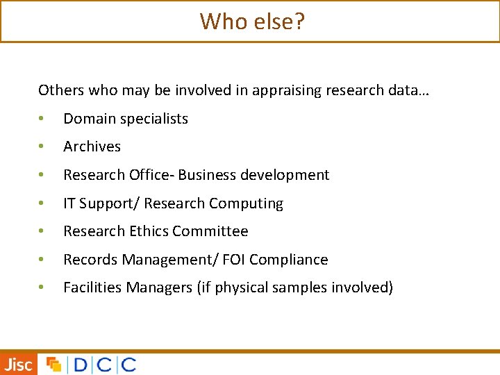 Who else? Others who may be involved in appraising research data… • Domain specialists