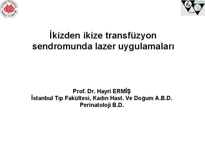 İkizden ikize transfüzyon sendromunda lazer uygulamaları Prof. Dr. Hayri ERMİŞ İstanbul Tıp Fakültesi, Kadın