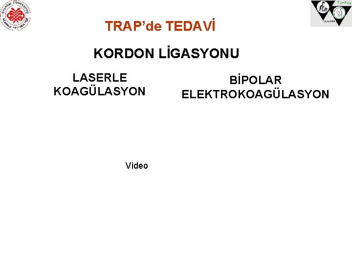 TRAP’de TEDAVİ KORDON LİGASYONU LASERLE KOAGÜLASYON Video BİPOLAR ELEKTROKOAGÜLASYON 