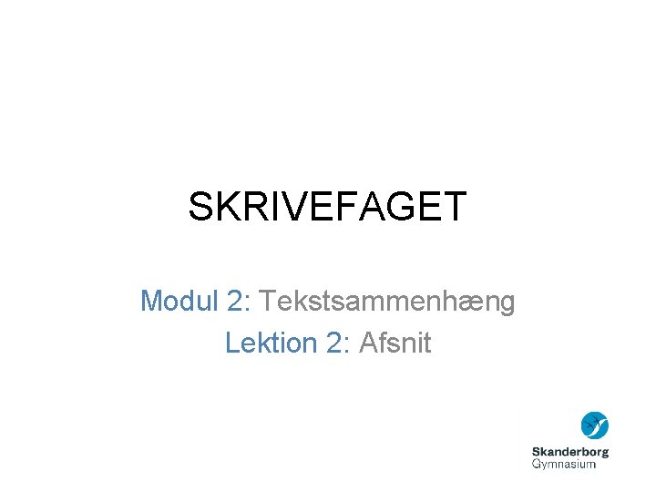 SKRIVEFAGET Modul 2: Tekstsammenhæng Lektion 2: Afsnit 