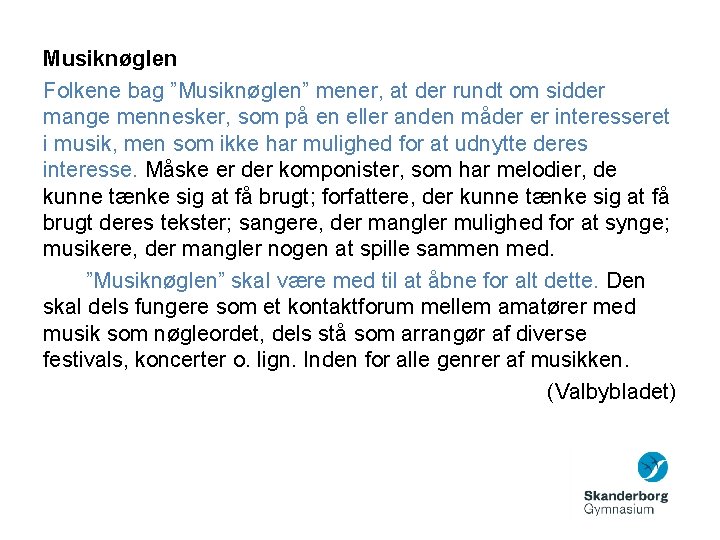 Musiknøglen Folkene bag ”Musiknøglen” mener, at der rundt om sidder mange mennesker, som på
