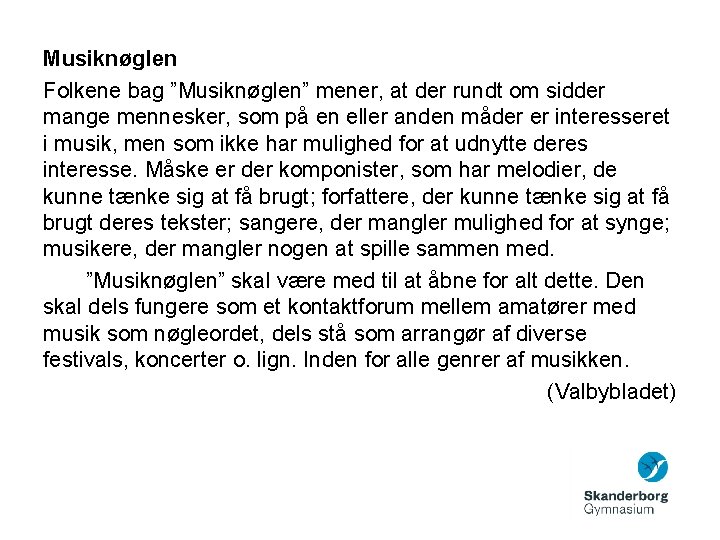 Musiknøglen Folkene bag ”Musiknøglen” mener, at der rundt om sidder mange mennesker, som på