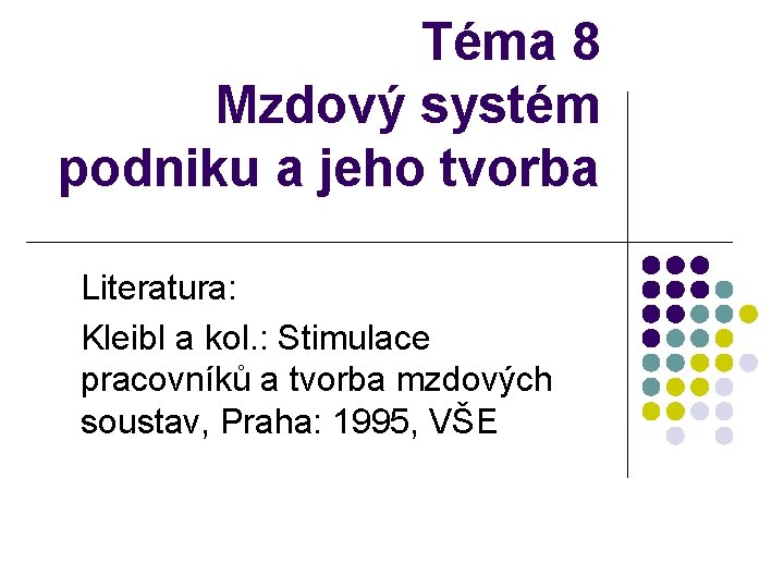 Téma 8 Mzdový systém podniku a jeho tvorba Literatura: Kleibl a kol. : Stimulace