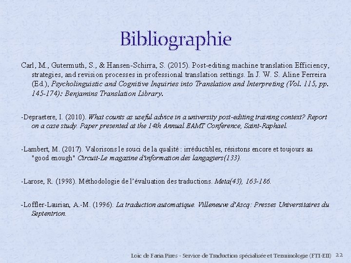 Bibliographie Carl, M. , Gutermuth, S. , & Hansen-Schirra, S. (2015). Post-editing machine translation