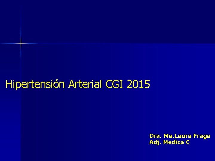 Hipertensión Arterial CGI 2015 Dra. Ma. Laura Fraga Adj. Medica C 