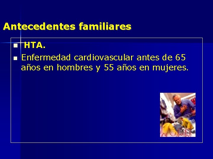 Antecedentes familiares HTA. Enfermedad cardiovascular antes de 65 años en hombres y 55 años