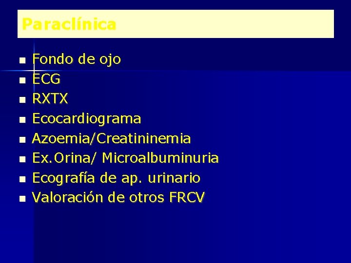 Paraclínica Fondo de ojo ECG RXTX Ecocardiograma Azoemia/Creatininemia Ex. Orina/ Microalbuminuria Ecografía de ap.