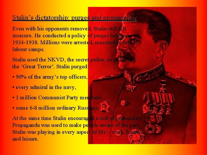 Stalin’s dictatorship: purges and propaganda Even with his opponents removed, Stalin still felt insecure.