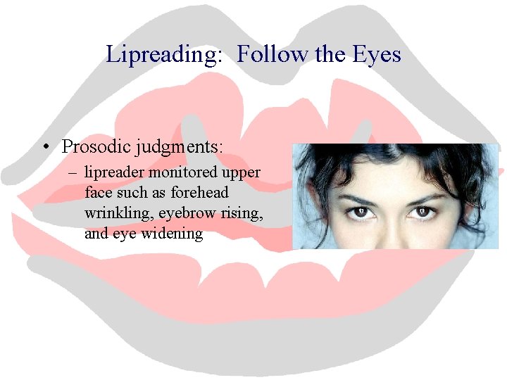 Lipreading: Follow the Eyes • Prosodic judgments: – lipreader monitored upper face such as