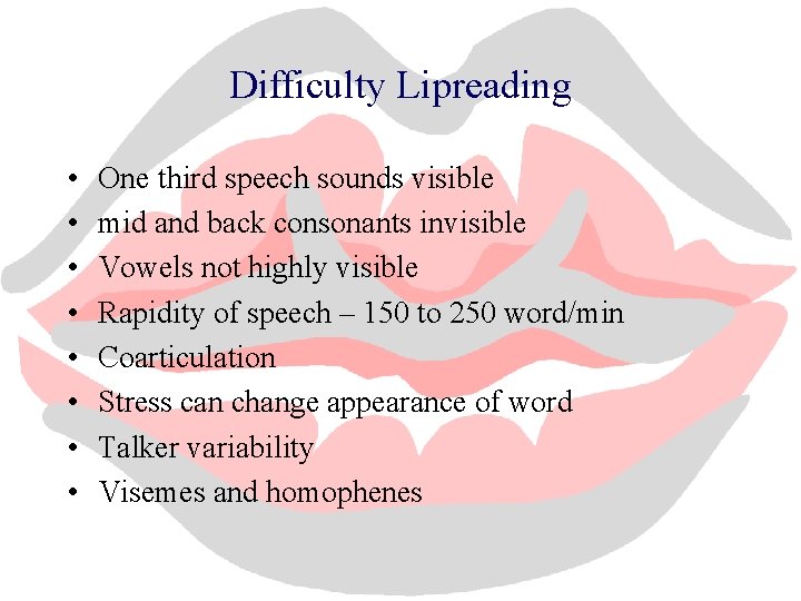 Difficulty Lipreading • • One third speech sounds visible mid and back consonants invisible