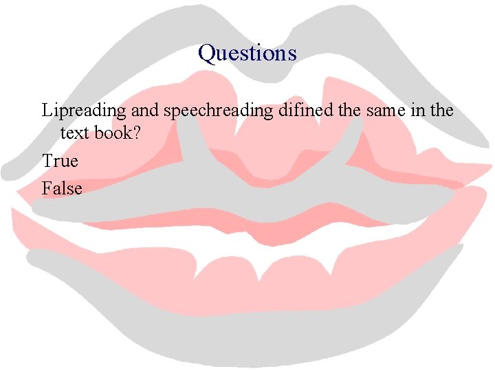 Questions Lipreading and speechreading difined the same in the text book? True False 