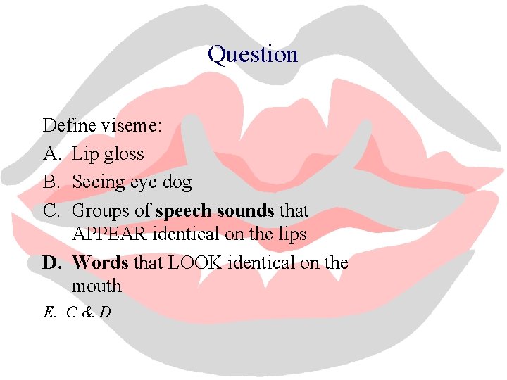 Question Define viseme: A. Lip gloss B. Seeing eye dog C. Groups of speech