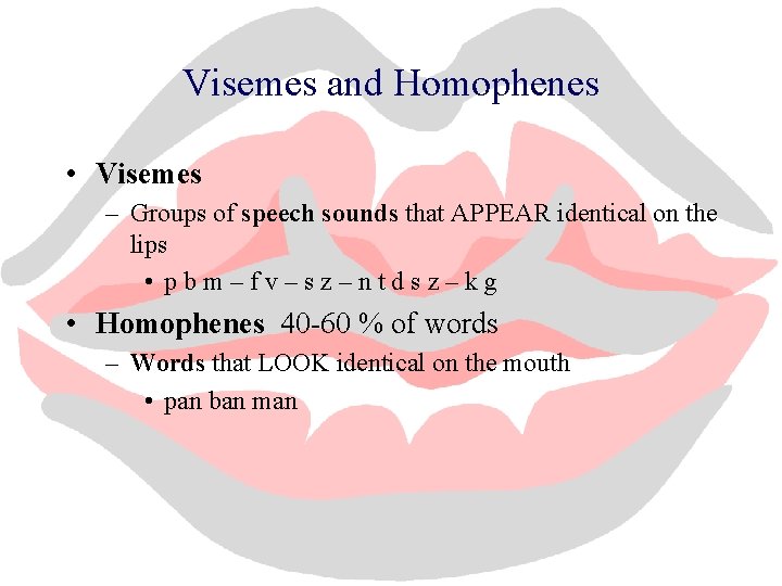 Visemes and Homophenes • Visemes – Groups of speech sounds that APPEAR identical on