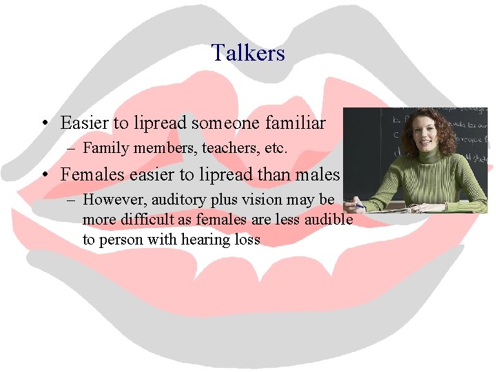 Talkers • Easier to lipread someone familiar – Family members, teachers, etc. • Females