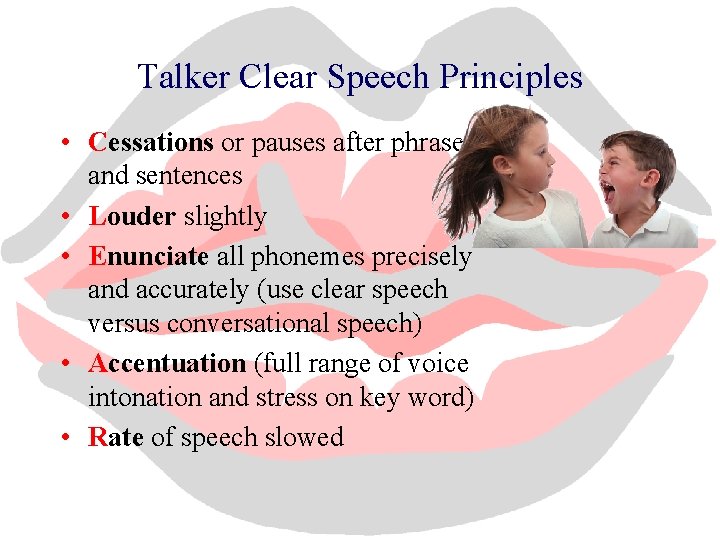 Talker Clear Speech Principles • Cessations or pauses after phrases and sentences • Louder