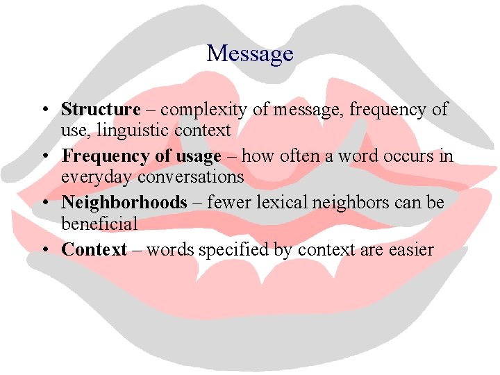 Message • Structure – complexity of message, frequency of use, linguistic context • Frequency