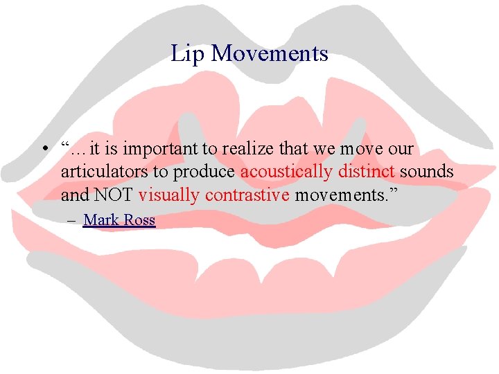 Lip Movements • “…it is important to realize that we move our articulators to