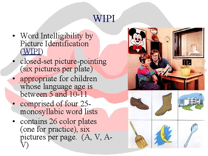 WIPI • Word Intelligibility by Picture Identification (WIPI) • closed-set picture-pointing (six pictures per