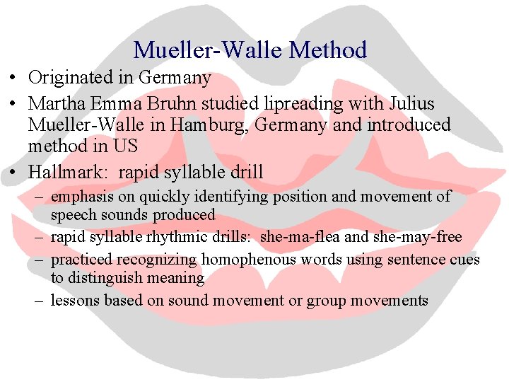 Mueller-Walle Method • Originated in Germany • Martha Emma Bruhn studied lipreading with Julius