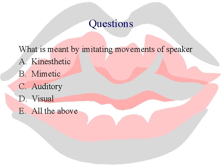 Questions What is meant by imitating movements of speaker A. Kinesthetic B. Mimetic C.