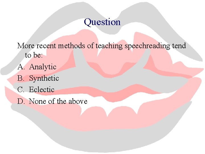 Question More recent methods of teaching speechreading tend to be: A. Analytic B. Synthetic