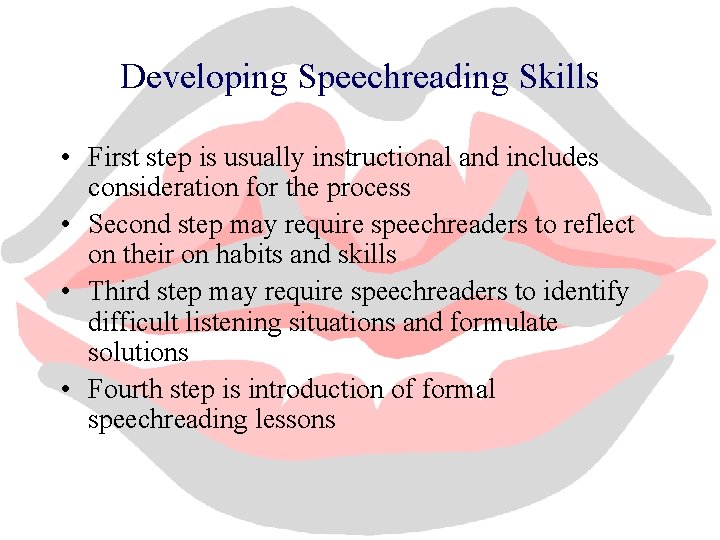 Developing Speechreading Skills • First step is usually instructional and includes consideration for the