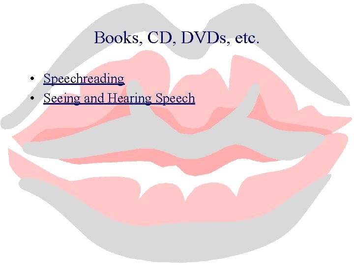 Books, CD, DVDs, etc. • Speechreading • Seeing and Hearing Speech 