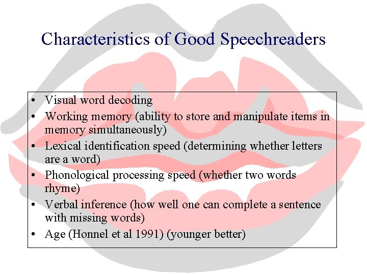 Characteristics of Good Speechreaders • Visual word decoding • Working memory (ability to store