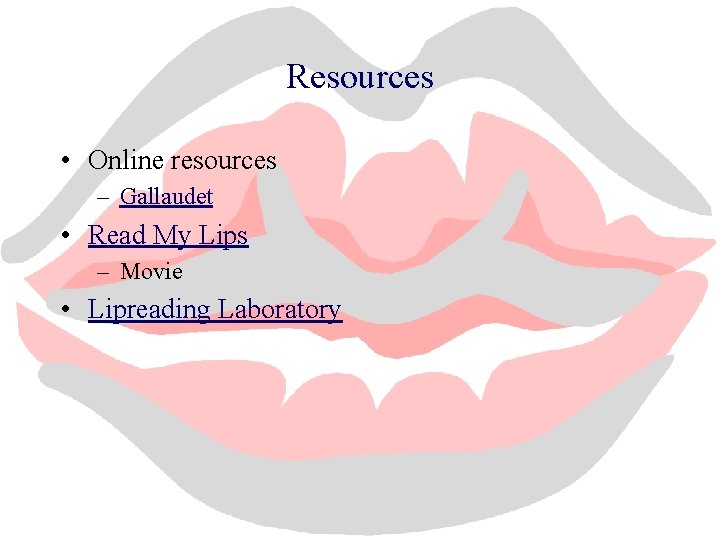 Resources • Online resources – Gallaudet • Read My Lips – Movie • Lipreading