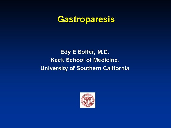 Gastroparesis Edy E Soffer, M. D. Keck School of Medicine, University of Southern California