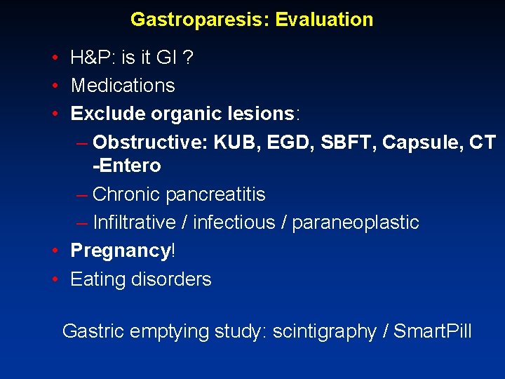 Gastroparesis: Evaluation • H&P: is it GI ? • Medications • Exclude organic lesions: