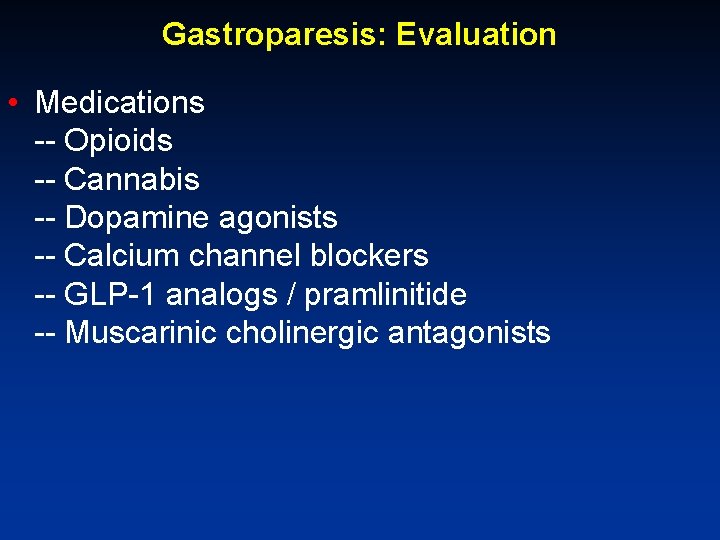 Gastroparesis: Evaluation • Medications -- Opioids -- Cannabis -- Dopamine agonists -- Calcium channel