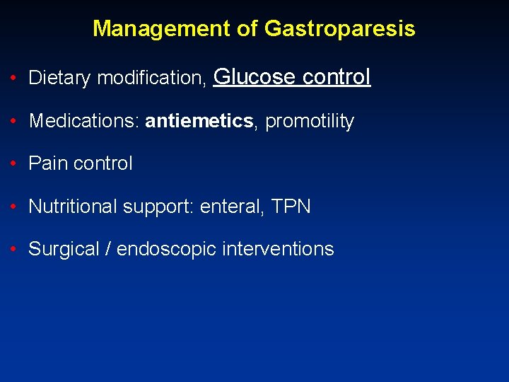Management of Gastroparesis • Dietary modification, Glucose control • Medications: antiemetics, promotility • Pain