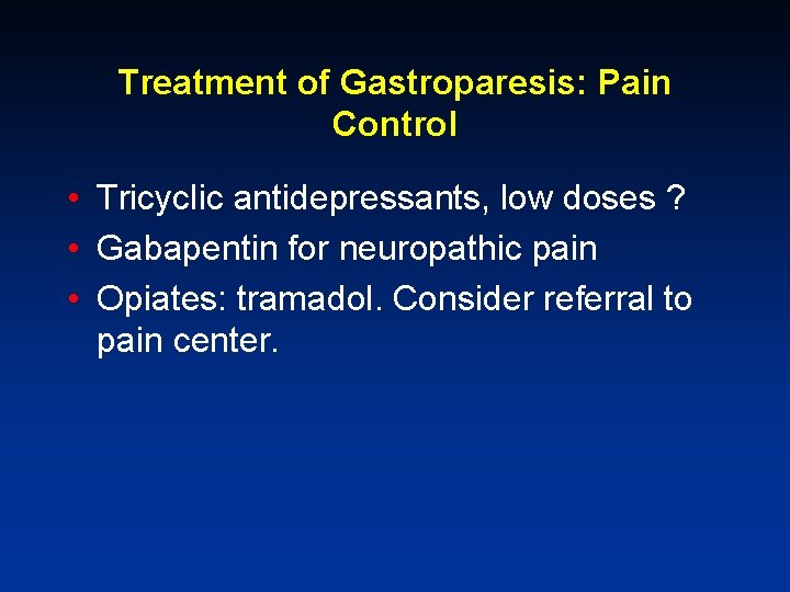 Treatment of Gastroparesis: Pain Control • Tricyclic antidepressants, low doses ? • Gabapentin for