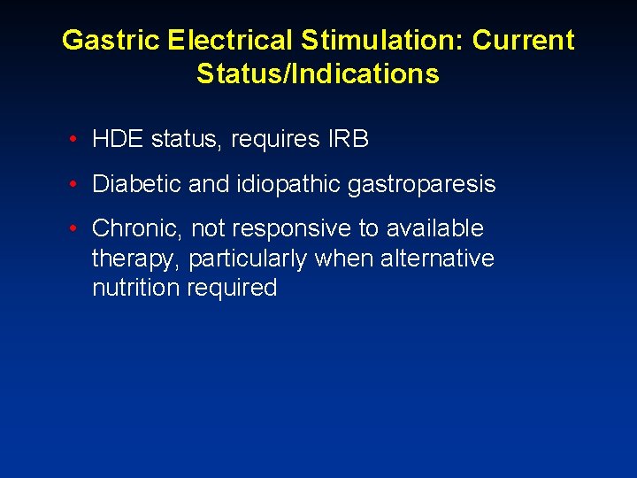 Gastric Electrical Stimulation: Current Status/Indications • HDE status, requires IRB • Diabetic and idiopathic