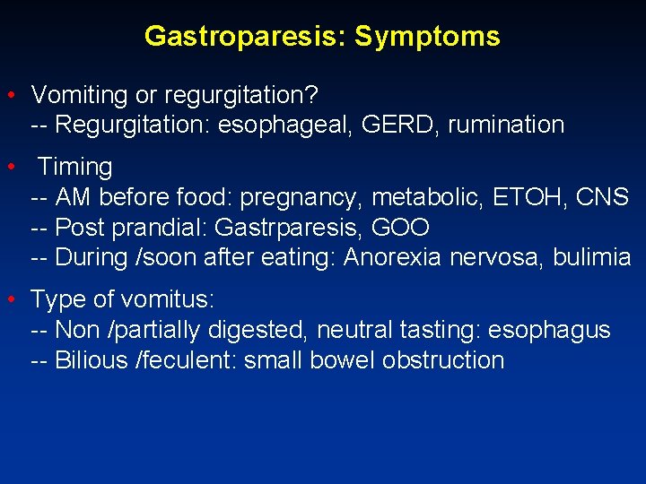 Gastroparesis: Symptoms • Vomiting or regurgitation? -- Regurgitation: esophageal, GERD, rumination • Timing --