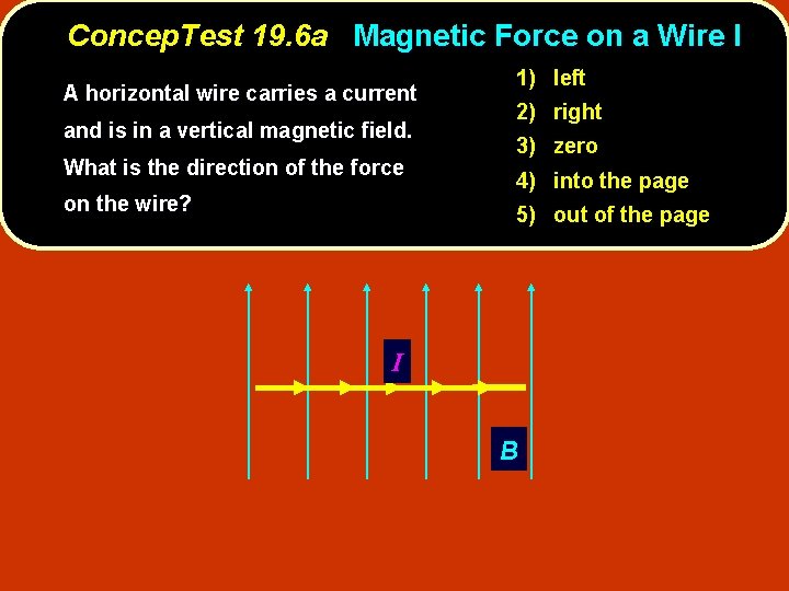 Concep. Test 19. 6 a Magnetic Force on a Wire I A horizontal wire