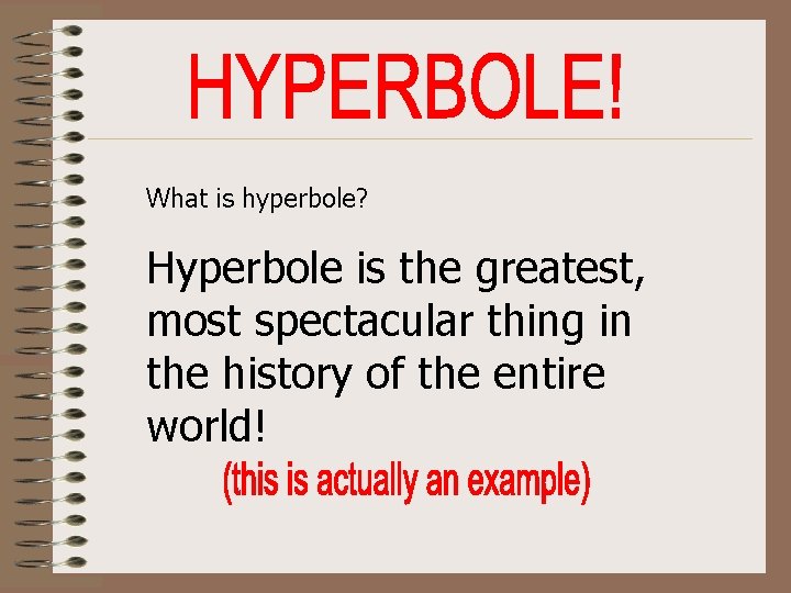 What is hyperbole? Hyperbole is the greatest, most spectacular thing in the history of