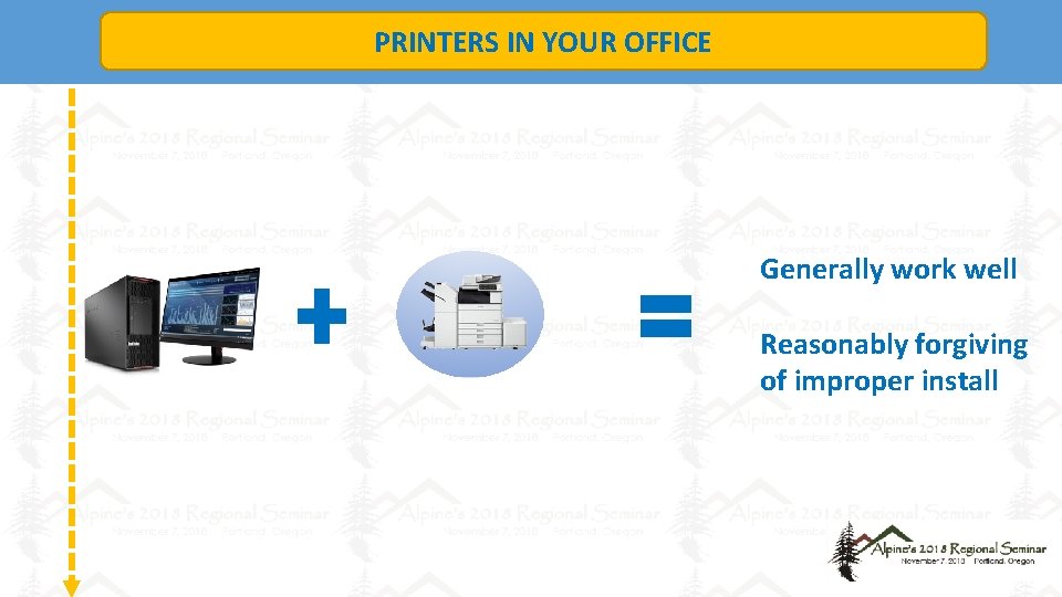 PRINTERS IN YOUR OFFICE Generally work well Reasonably forgiving of improper install 
