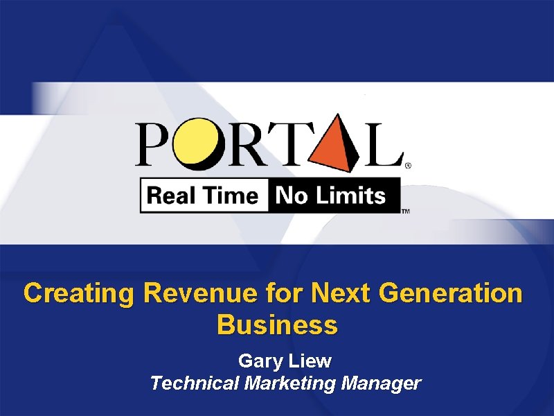 Creating Revenue for Next Generation Business Gary Liew Technical Marketing Manager 