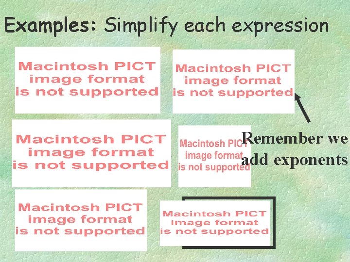 Examples: Simplify each expression Remember we add exponents 
