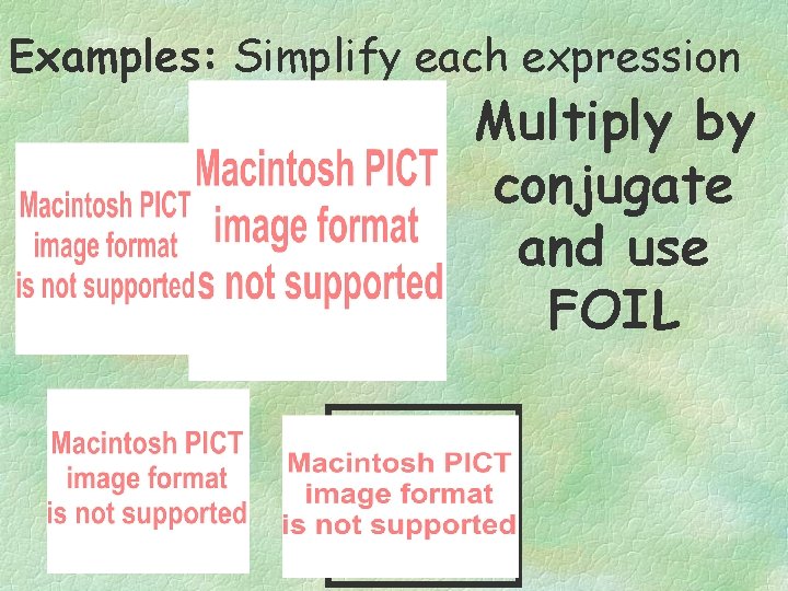 Examples: Simplify each expression Multiply by conjugate and use FOIL 