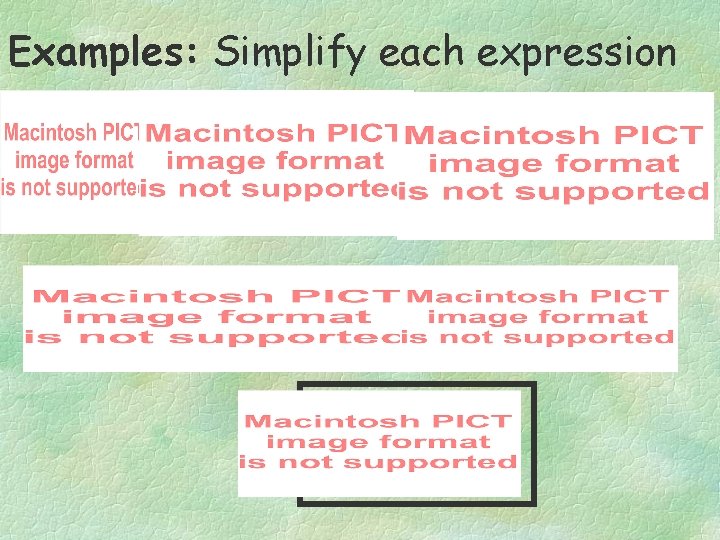 Examples: Simplify each expression 