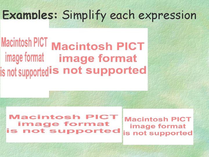 Examples: Simplify each expression 