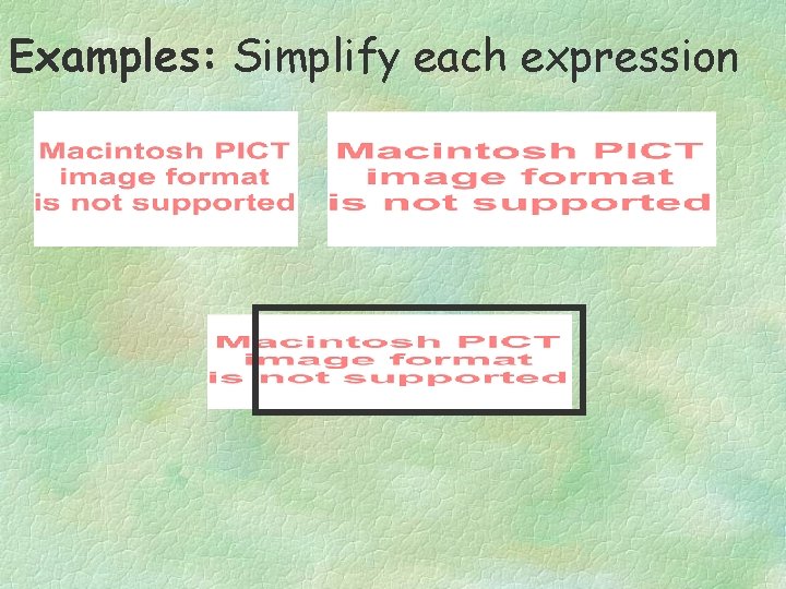 Examples: Simplify each expression 