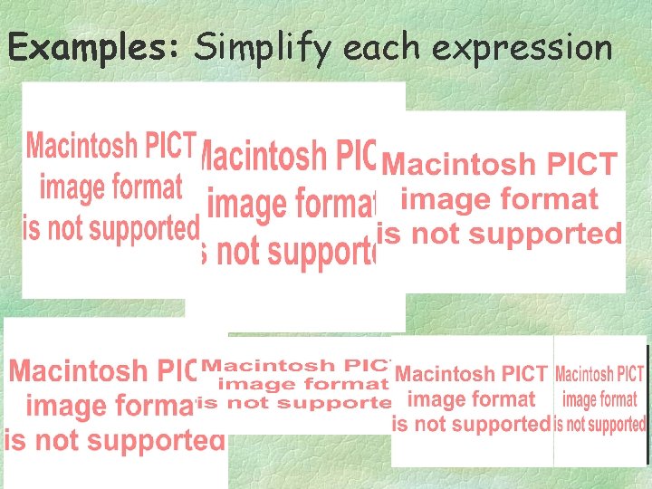 Examples: Simplify each expression 