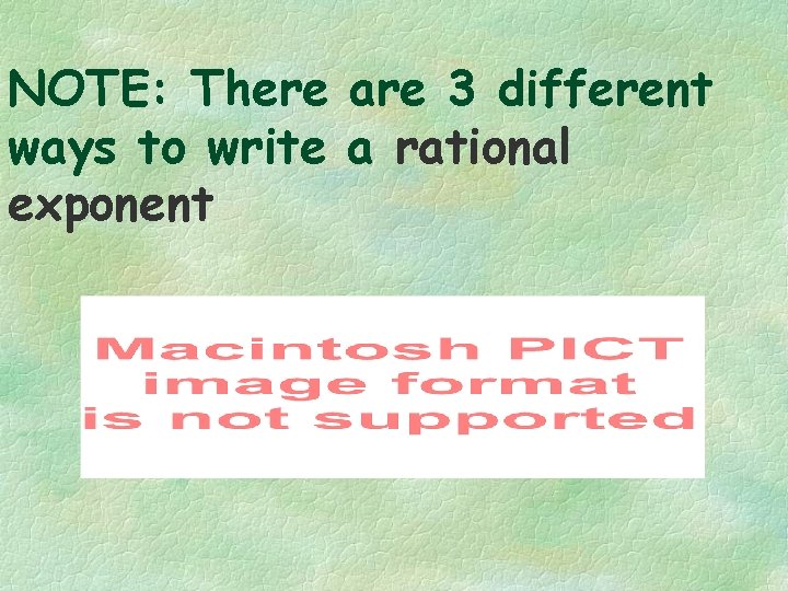 NOTE: There are 3 different ways to write a rational exponent 