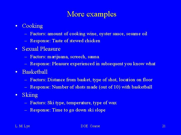 More examples • Cooking – Factors: amount of cooking wine, oyster sauce, sesame oil